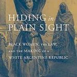 Hiding in Plain Sight: Black Women, the Law and the Making of a White Argentine Republic